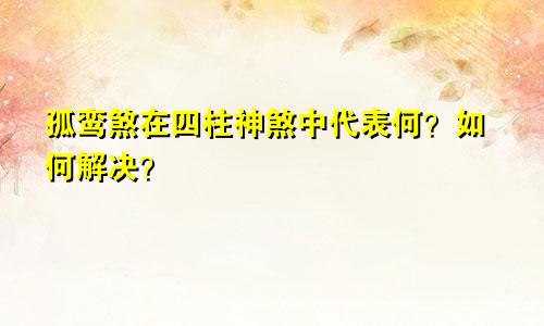 孤鸾煞在四柱神煞中代表何？如何解决？