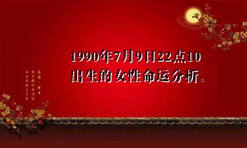 1990年7月9日22点10出生的女性命运分析。