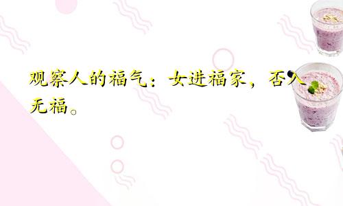 观察人的福气：女进福家，否入无福。