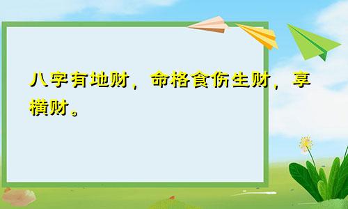 八字有地财，命格食伤生财，享横财。