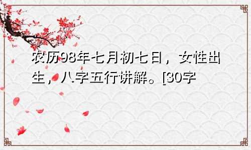 农历98年七月初七日，女性出生，八字五行讲解。[30字