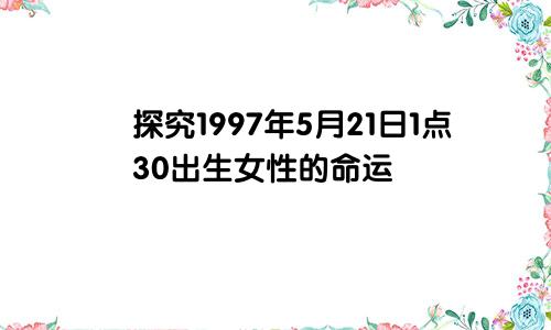 探究1997年5月21日1点30出生女性的命运