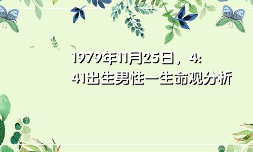 1979年11月25日，4:41出生男性一生命观分析