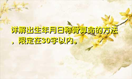 详解出生年月日称骨算命的方法，限定在30字以内。