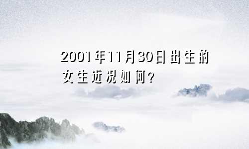 2001年11月30日出生的女生近况如何？