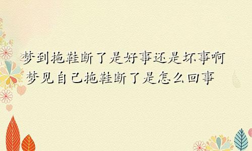 梦到拖鞋断了是好事还是坏事啊 梦见自己拖鞋断了是怎么回事