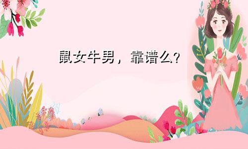 鼠女牛男，靠谱么？