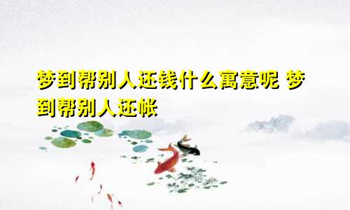 梦到帮别人还钱什么寓意呢 梦到帮别人还帐