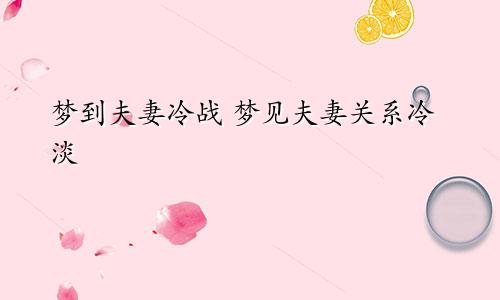 梦到夫妻冷战 梦见夫妻关系冷淡