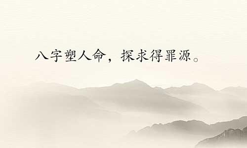 八字塑人命，探求得罪源。