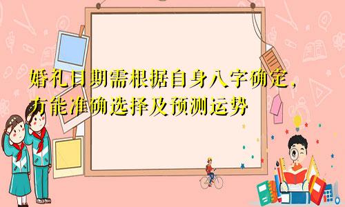 婚礼日期需根据自身八字确定，方能准确选择及预测运势