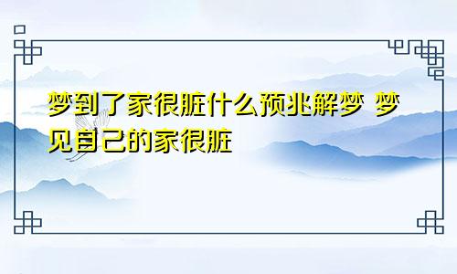 梦到了家很脏什么预兆解梦 梦见自己的家很脏