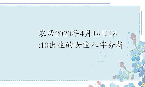 农历2020年4月14日18:10出生的女宝八字分析