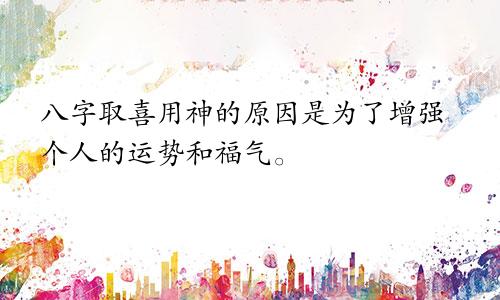 八字取喜用神的原因是为了增强个人的运势和福气。