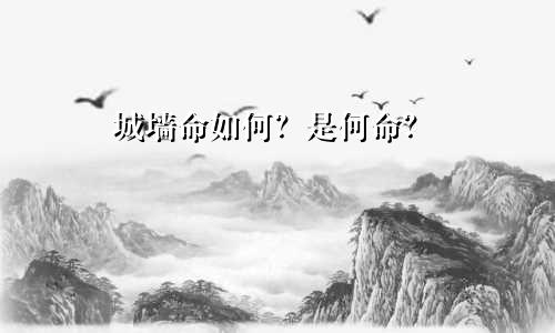 城墙命如何？是何命？