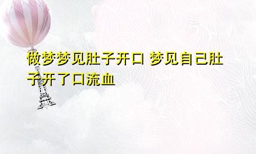 做梦梦见肚子开口 梦见自己肚子开了口流血