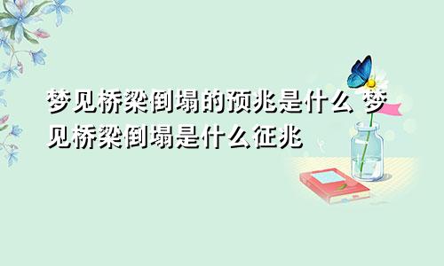 梦见桥梁倒塌的预兆是什么 梦见桥梁倒塌是什么征兆