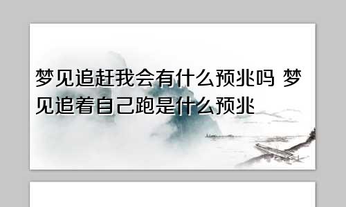 梦见追赶我会有什么预兆吗 梦见追着自己跑是什么预兆