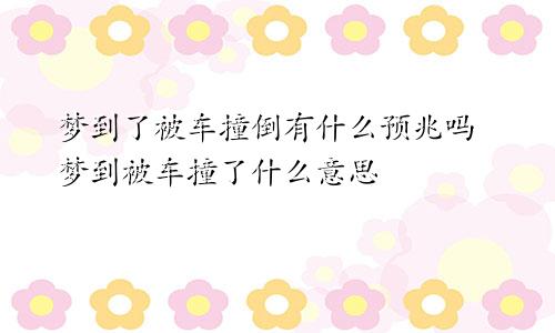 梦到了被车撞倒有什么预兆吗 梦到被车撞了什么意思