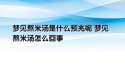 梦见熬米汤是什么预兆呢 梦见熬米汤怎么回事