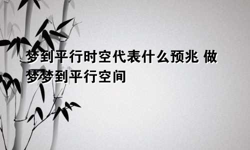 梦到平行时空代表什么预兆 做梦梦到平行空间