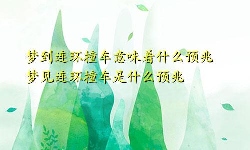 梦到连环撞车意味着什么预兆 梦见连环撞车是什么预兆