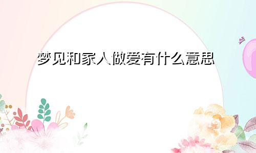 梦见和家人做爱有什么意思