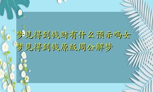 梦见得到钱财有什么预示吗女 梦见得到钱原版周公解梦