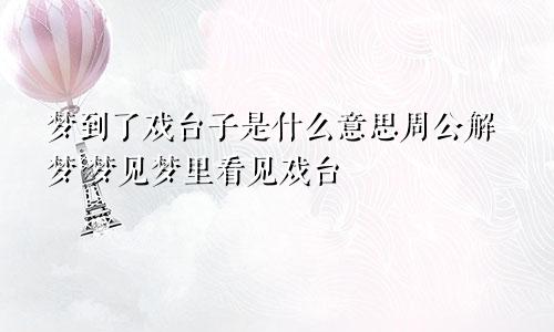 梦到了戏台子是什么意思周公解梦 梦见梦里看见戏台